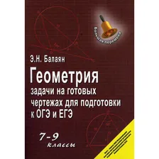 Геометрия: задачи на готовых чертежах для подготовки к ОГЭ и ЕГЭ. 7-9 классы. Балаян Эдуард Николаевич