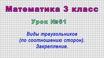 Математика 3 класс (Урок№61 - Виды треугольников (по соотношению сторон). Закрепление.)