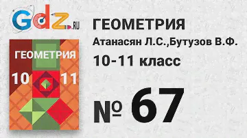 № 67 - Геометрия 10-11 класс Атанасян