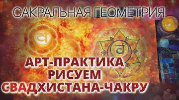 САКРАЛЬНАЯ ГЕОМЕТРИЯ: КАК И ЗАЧЕМ РИСОВАТЬ СВАДХИСТАНА-ЧАКРУ. АРТ-ПРАКТИКА
